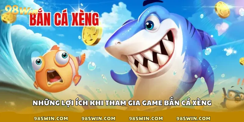 Những lợi ích khi tham gia game bắn cá Xèng
